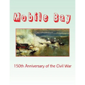 Mobile Bay: 150th Anniversary of the Civil War: A Pictorial Review of Action of Mobile Bay at Fort Blakely, Fort Gaines, Fort Morg