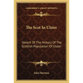 The Scot In Ulster: Sketch Of The History Of The Scottish Population Of Ulster