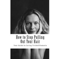 How to Stop Pulling Out Your Hair!: Your Guide to Curing Trichotillomania