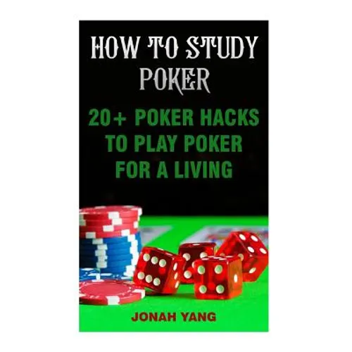 How To Study Poker: 20+ Poker Hacks To Play Poker For A Living