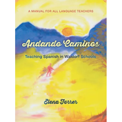 Andando Caminos: Teaching Spanish in Waldorf Schools: A Manual for All Language Teachers
