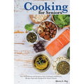 Cooking For Seniors: Over 60 Delicious and Nutritious Easy-To-Prepare-And-Freeze Recipes Especially Designed for Senior Citizens