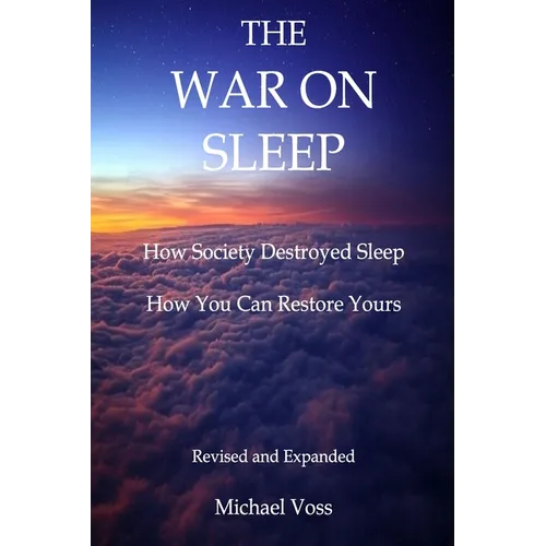 The War On Sleep: How it started. How we lost. How you can recover.