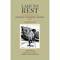 Laid to Rest: The Controversy Over Subhas Chandra Bose's Death