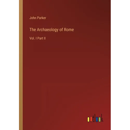 The Archaeology of Rome: Vol. I Part II