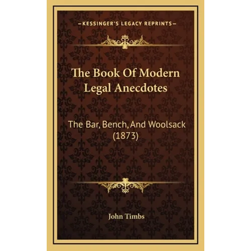 The Book Of Modern Legal Anecdotes: The Bar, Bench, And Woolsack (1873)