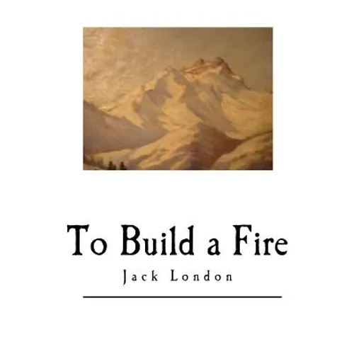 To Build a Fire: And Other Short Stories