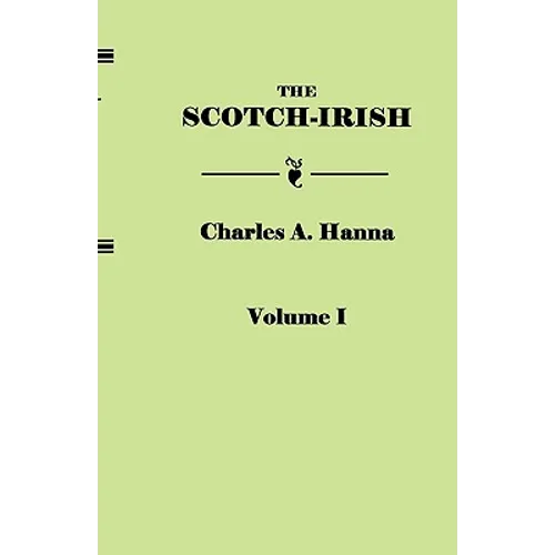 Scotch-Irish, or the Scot in North Britain, North Ireland, and North America. in Two Volumes. Volume I
