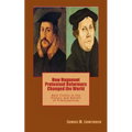 How Huguenot Protestant Reformers Changed the World: Main Events in the History and Beliefs of Protestantism