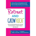 Retreat and Grow Rich: The Entrepreneurs Guide to Profitable, Powerful Retreats
