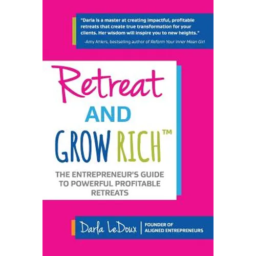 Retreat and Grow Rich: The Entrepreneurs Guide to Profitable, Powerful Retreats