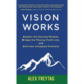 Vision Works: Awaken the Earning Mindset, Bridge the Missing Profit Link, and Cultivate Untapped Potential