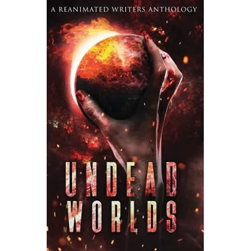 Undead Worlds: A Post-Apocalyptic Zombie Anthology