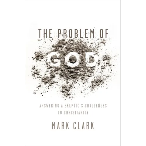 The Problem of God: Answering a Skeptic's Challenges to Christianity