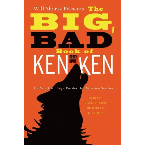 Will Shortz Presents the Big, Bad Book of Kenken: 100 Very Hard Logic Puzzles That Make You Smarter