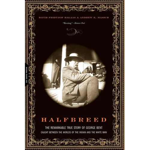 Halfbreed: The Remarkable True Story of George Bent--Caught Between the Worlds of the Indian and the White Man