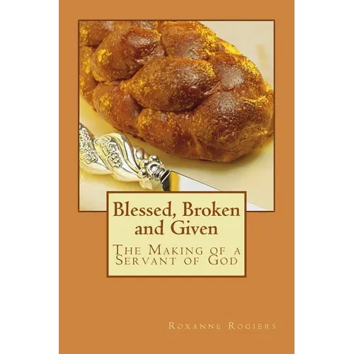 Blessed, Broken and Given: The Making of a Servant of God
