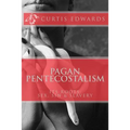 Pagan Pentecostalism: Its Roots: Sex, Sin & Slavery