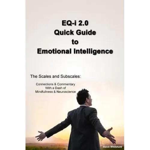 EQ-i 2.0 Quick Guide to Emotional Intelligence: The Scales and Subscales - Connections and Commentary With a Dash of Mindfulness and Neuroscience