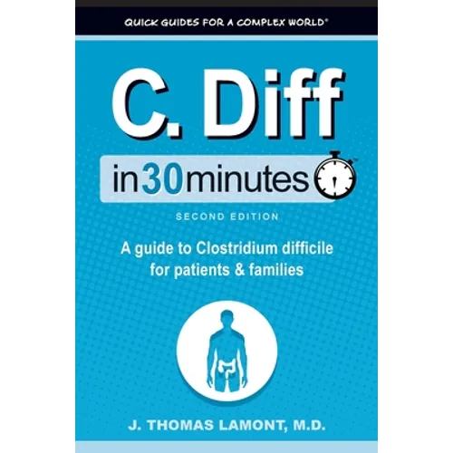 C. Diff In 30 Minutes: A guide to Clostridium difficile for patients and families