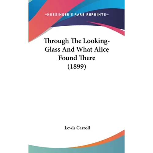 Through The Looking-Glass And What Alice Found There (1899)