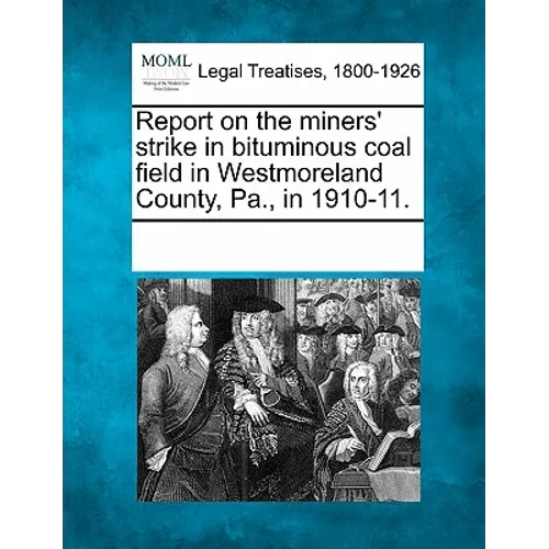 Report on the Miners' Strike in Bituminous Coal Field in Westmoreland County, Pa., in 1910-11.