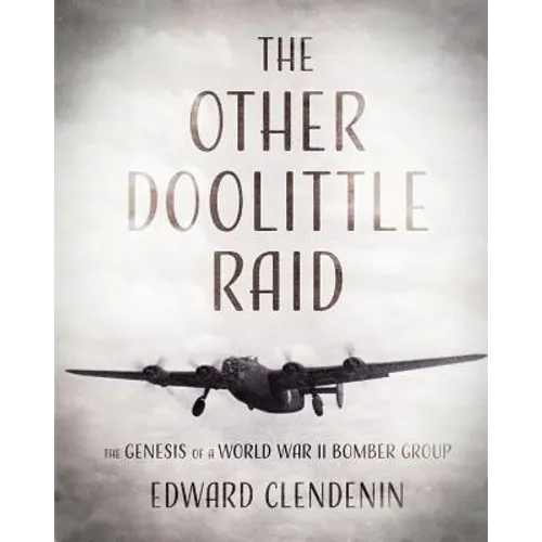 The Other Doolittle Raid: The Genesis of a World War II Bomber Group
