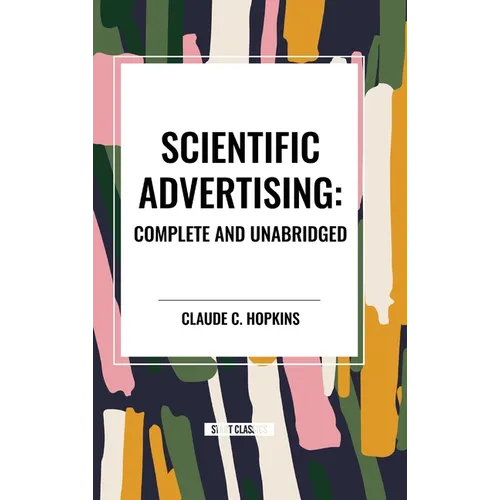 Scientific Advertising: Complete and Unabridged