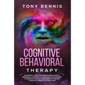 Cognitive Behavioral Therapy: 11 Powerful Steps to Freedom from Anxiety, Depression, Master Your Emotions, Say Goodbye to Negative Thoughts and Bring