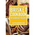 Brisket Cookbook: Top 40 Brisket Recipes