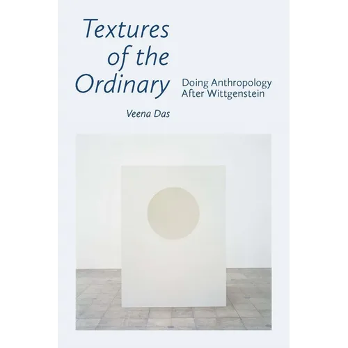 Textures of the Ordinary: Doing Anthropology After Wittgenstein