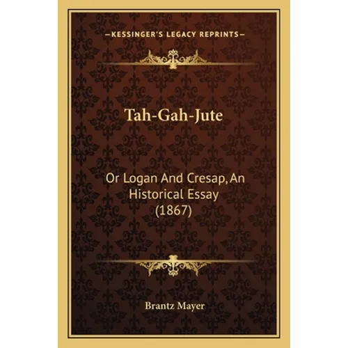 Tah-Gah-Jute: Or Logan And Cresap, An Historical Essay (1867)
