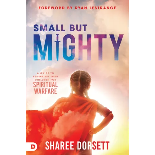 Small But Mighty: A Guide to Equipping Your Children for Spiritual Warfare