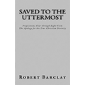 Saved to the Uttermost: Propositions Four through Eight From Robert Barclay's Apology for the True Christian Divinity