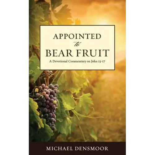 Appointed to Bear Fruit: A Devotional Commentary on John 13-17