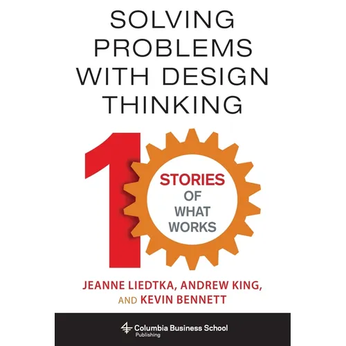 Solving Problems with Design Thinking: Ten Stories of What Works