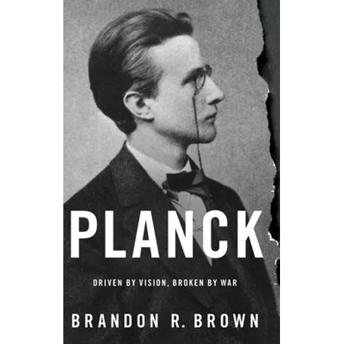 Planck: Driven by Vision, Broken by War