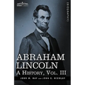 Abraham Lincoln: A History, Vol.III (in 10 Volumes)