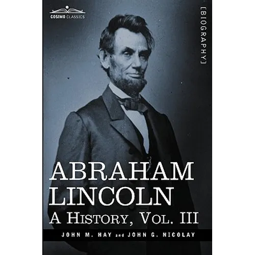 Abraham Lincoln: A History, Vol.III (in 10 Volumes)
