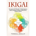 Ikigai: The Japanese Life Philosophy to Finding Happiness (Effective Methods of Living a Fruitful Life by Using the Theories): High-protein Guide to I