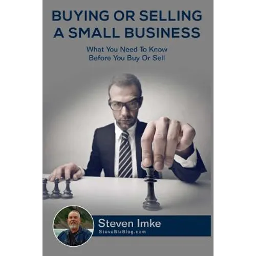 Buying Or Selling A Small Business: What You Need To Know Before You Buy Or Sell