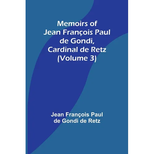 Memoirs of Jean François Paul de Gondi, Cardinal de Retz (Volume 3)
