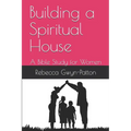 Building a Spiritual House: A Bible Study for Women