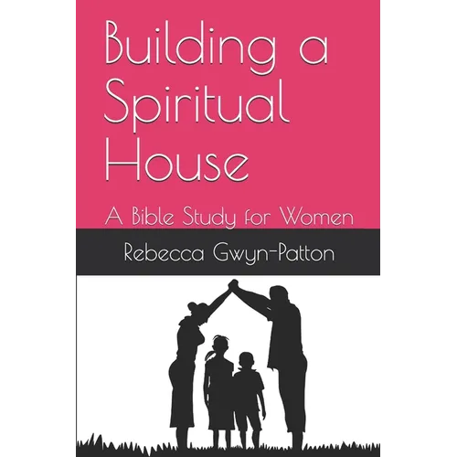 Building a Spiritual House: A Bible Study for Women