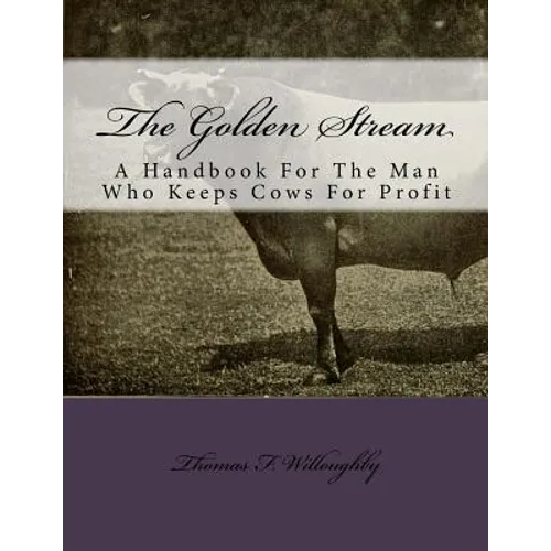 The Golden Stream: A Handbook For The Man Who Keeps Cows For Profit