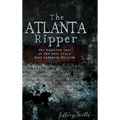 The Atlanta Ripper: The Unsolved Story of the Gate City's Most Infamous Murders