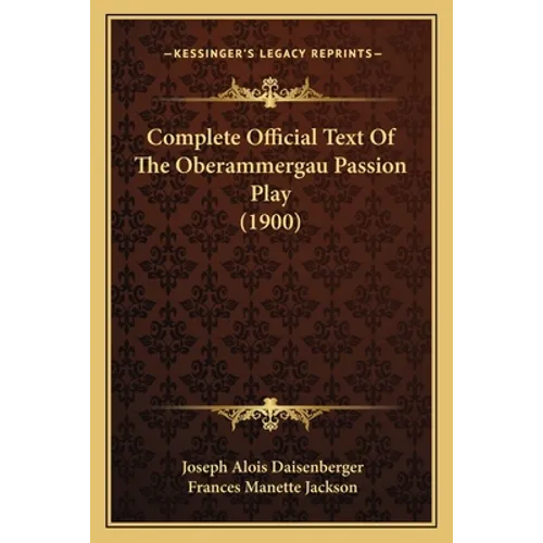Complete Official Text Of The Oberammergau Passion Play (1900)