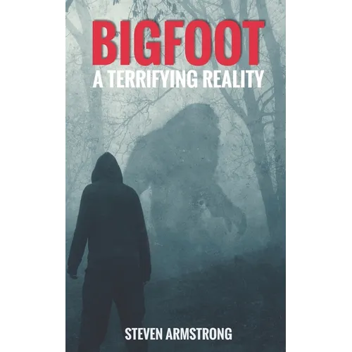 Bigfoot: A Terrifying Reality