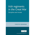 The Irish Regiments in the Great War: Discipline and Morale