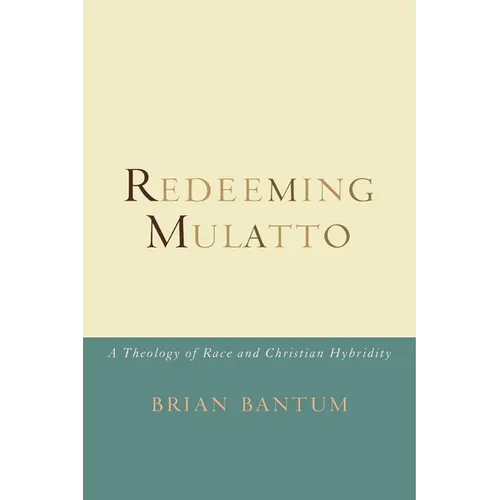 Redeeming Mulatto: A Theology of Race and Christian Hybridity